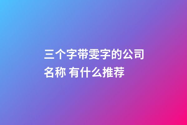 三个字带雯字的公司名称 有什么推荐-第1张-公司起名-玄机派